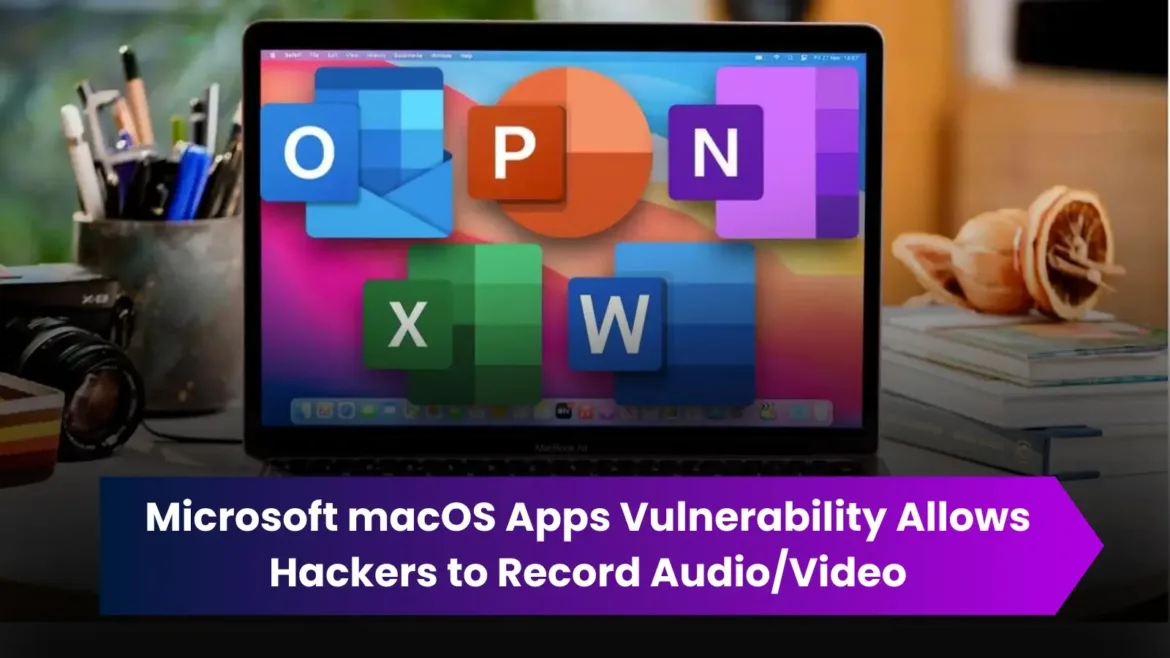 Microsoft macOS Apps Vulnerability Allows Hackers to Record Audio/Video